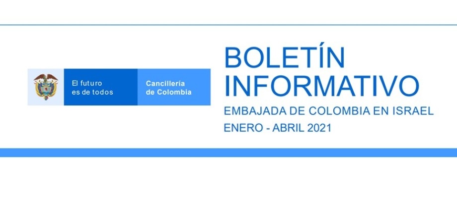 La Embajada de Colombia en Israel informa sobre las principales actividades desarrolladas en el primer cuatrimestre del año en su Boletín Informativo enero-abril 2021